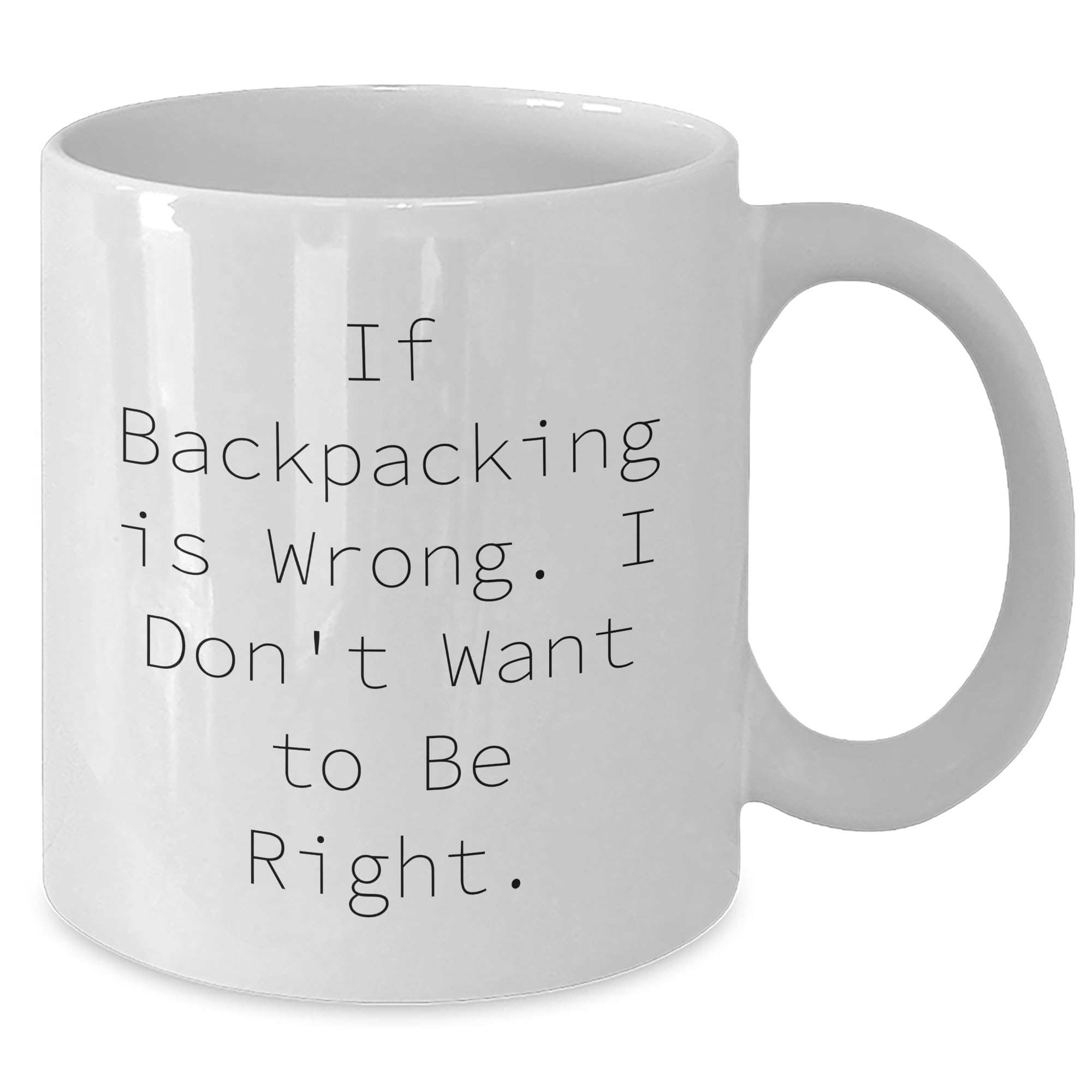 Funny Backpacking Gifts - If Backpacking is Wrong, I Don't Want to Be Right, Funny Backpacking Mugs, White Ceramic, 11oz or 15oz, Perfect Father's Day Unique Gifts for Outdoor Lovers, Gifts from Dad
