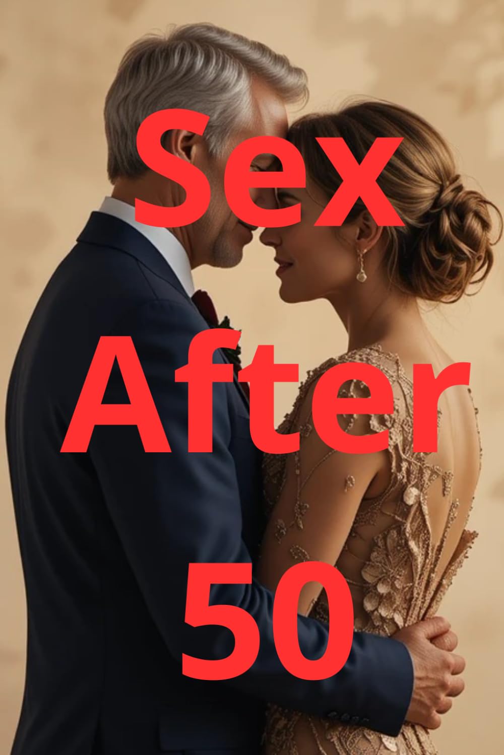 Sex After 50: A Practical Guide to Healthy Relationships, Sexual Wellness and Intimacy for Men and Women Over 50 (Thrive After 50)