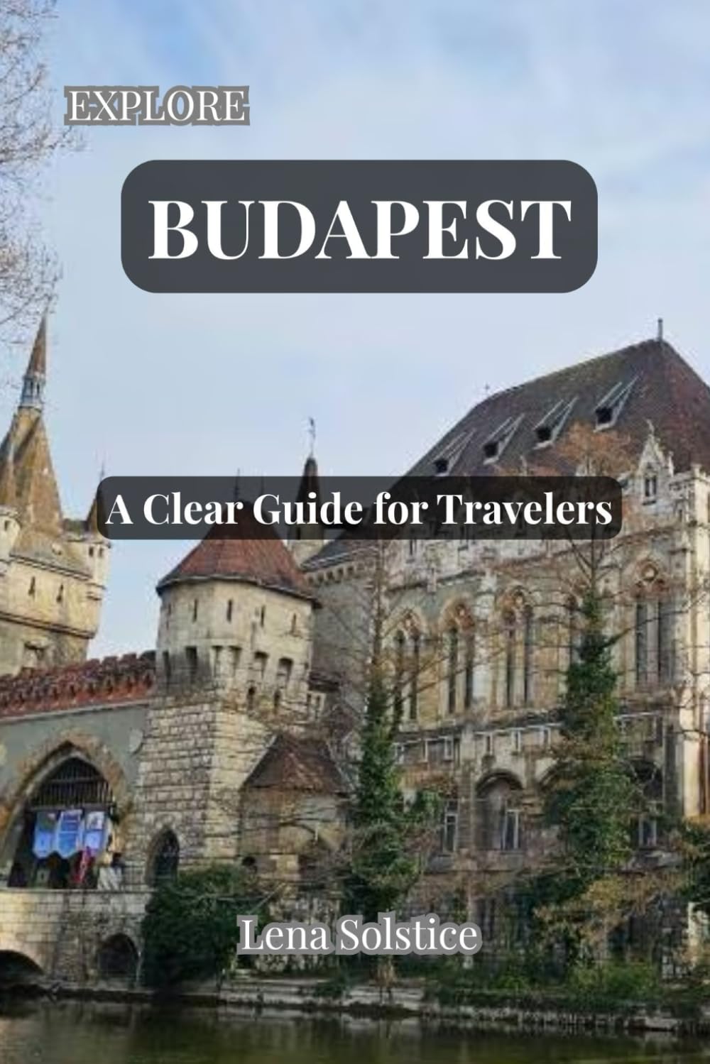 Explore Budapest: A Clear Guide for Travelers: A practical guide to Budapest, filled with Local Tips, Best Places to Visit, What to Eat, and How to Get Around in 2025