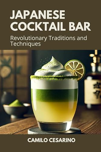 Japanese Cocktail Bar: Revolutionary Traditions and Techniques (Raw and Unfiltered)