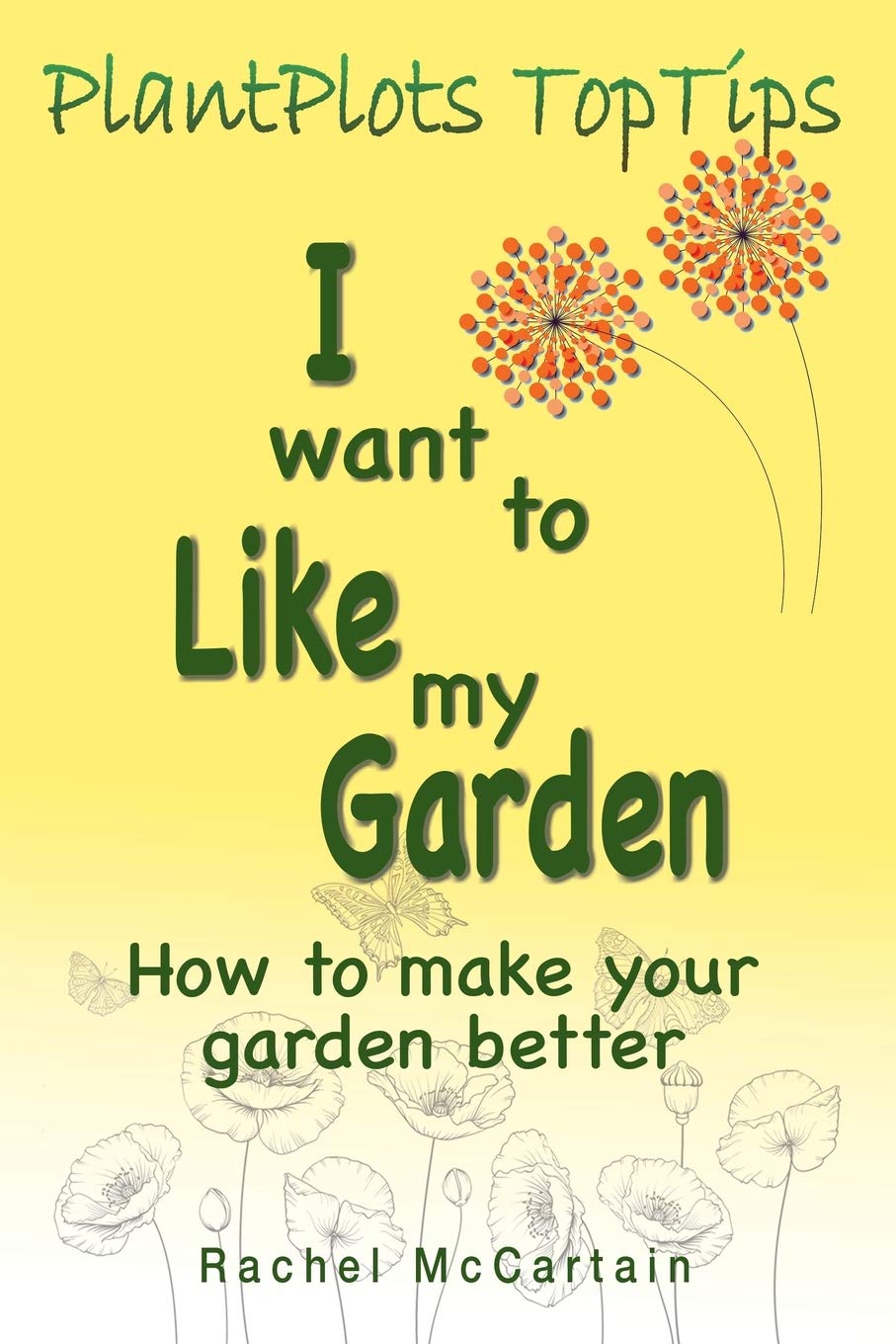 I want to like my Garden: how to make your garden better: 1 (PlantPlots TopTips)
