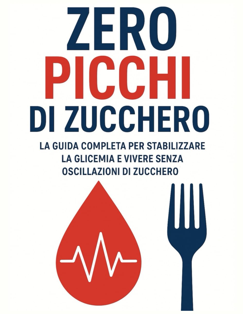 Zero picchi di zucchero: La guida completa per stabilizzare la glicemia e vivere senza oscillazioni di zucchero