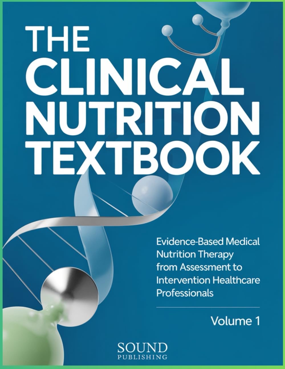 THE CLINICAL NUTRITION TEXTBOOK: Evidence-Based Medical Nutrition Therapy from Assessment to Intervention for Healthcare Professionals - Volume 1