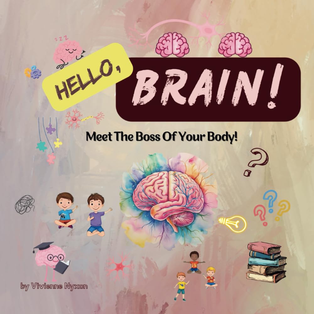 Hello, Brain!: Meet The Boss Of Your Body! A Fun Anatomy Book For Kids Aged 3-8: 1 (Hello, Body!)