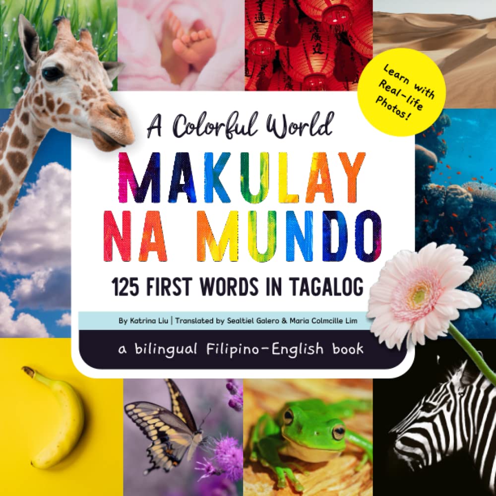 A Colorful World Makulay Na Mundo, 125 First Words in Tagalog, a bilingual Filipino - English book for kids: Learn Tagalog with real-life photos (Lychee Press Tagalog Children's Books)