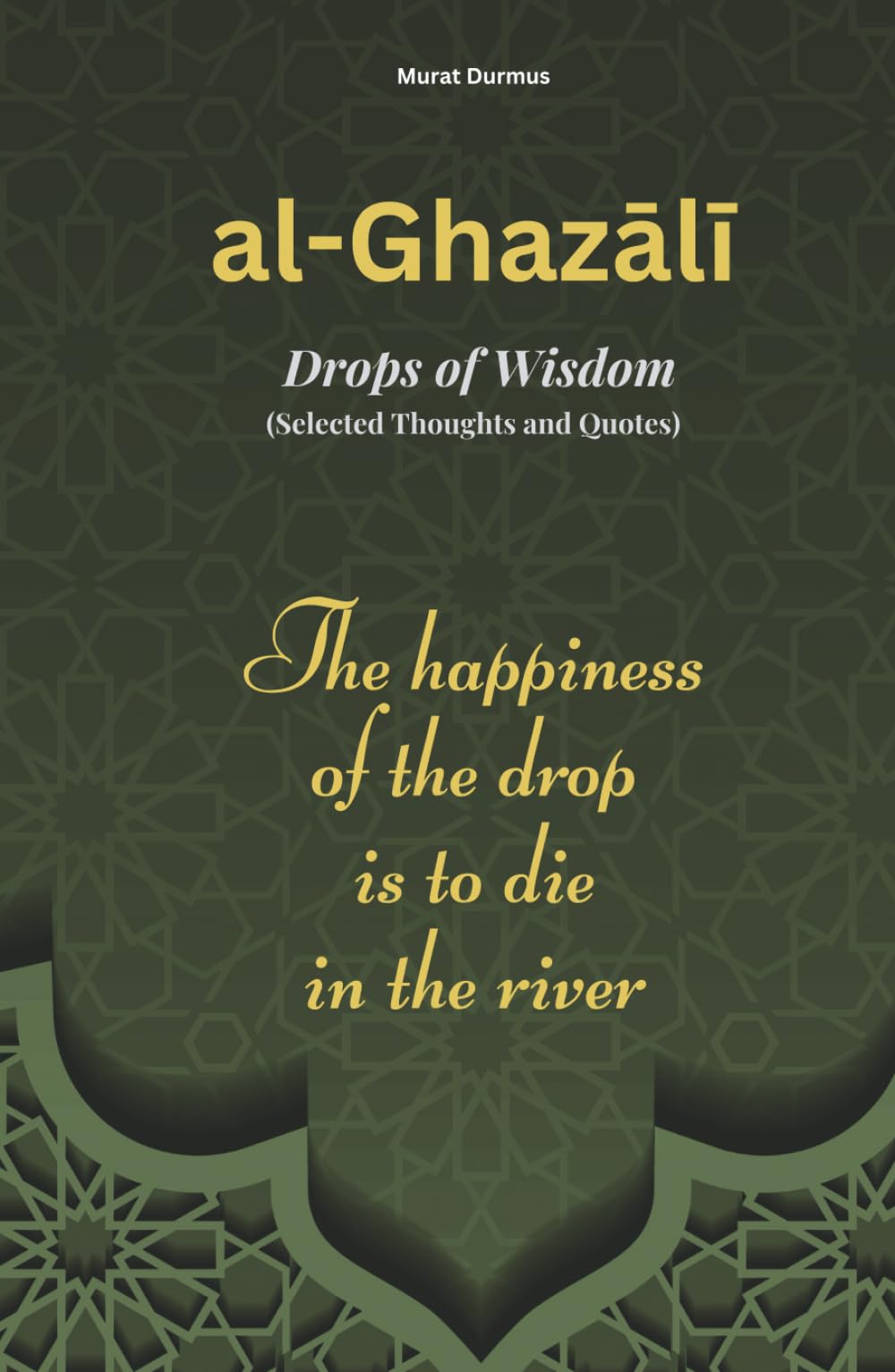 al-Ghazali - Drops of Wisdom: Selected Thoughts and Quotes (THOUGHT-PROVOKING QUOTES & CONTEMPLATIONS)