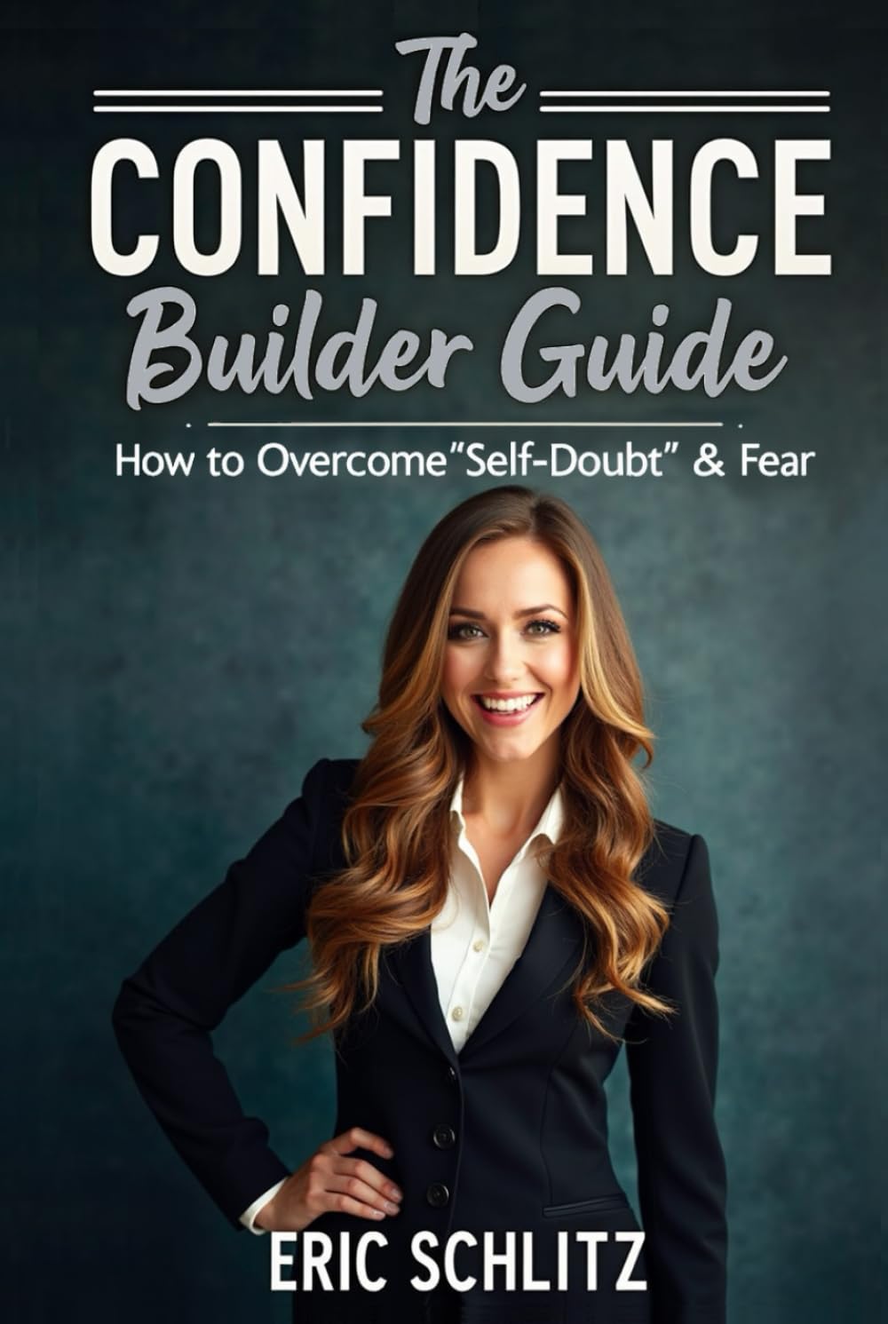 The Confidence Builder: How to Overcome Self-Doubt and Fear