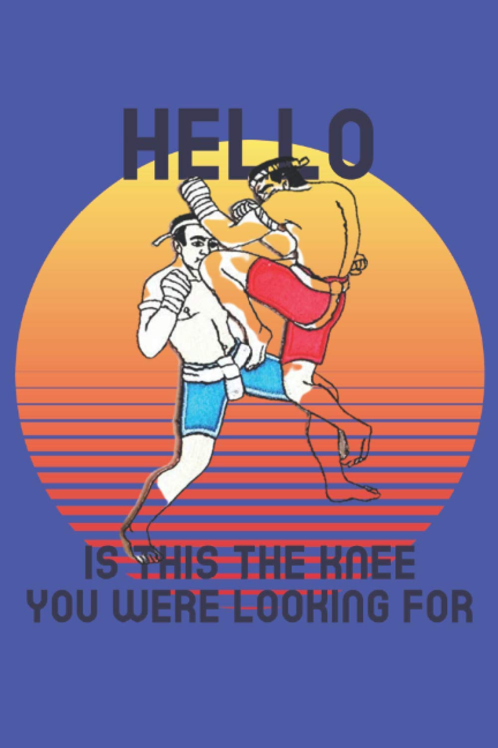 Hello Is This The Knee You Were Looking For Muay Thai Workout Logbook: 6x9, Matte, 100 pages, workout journal, Muay Thai, MMA, Kickboxing,