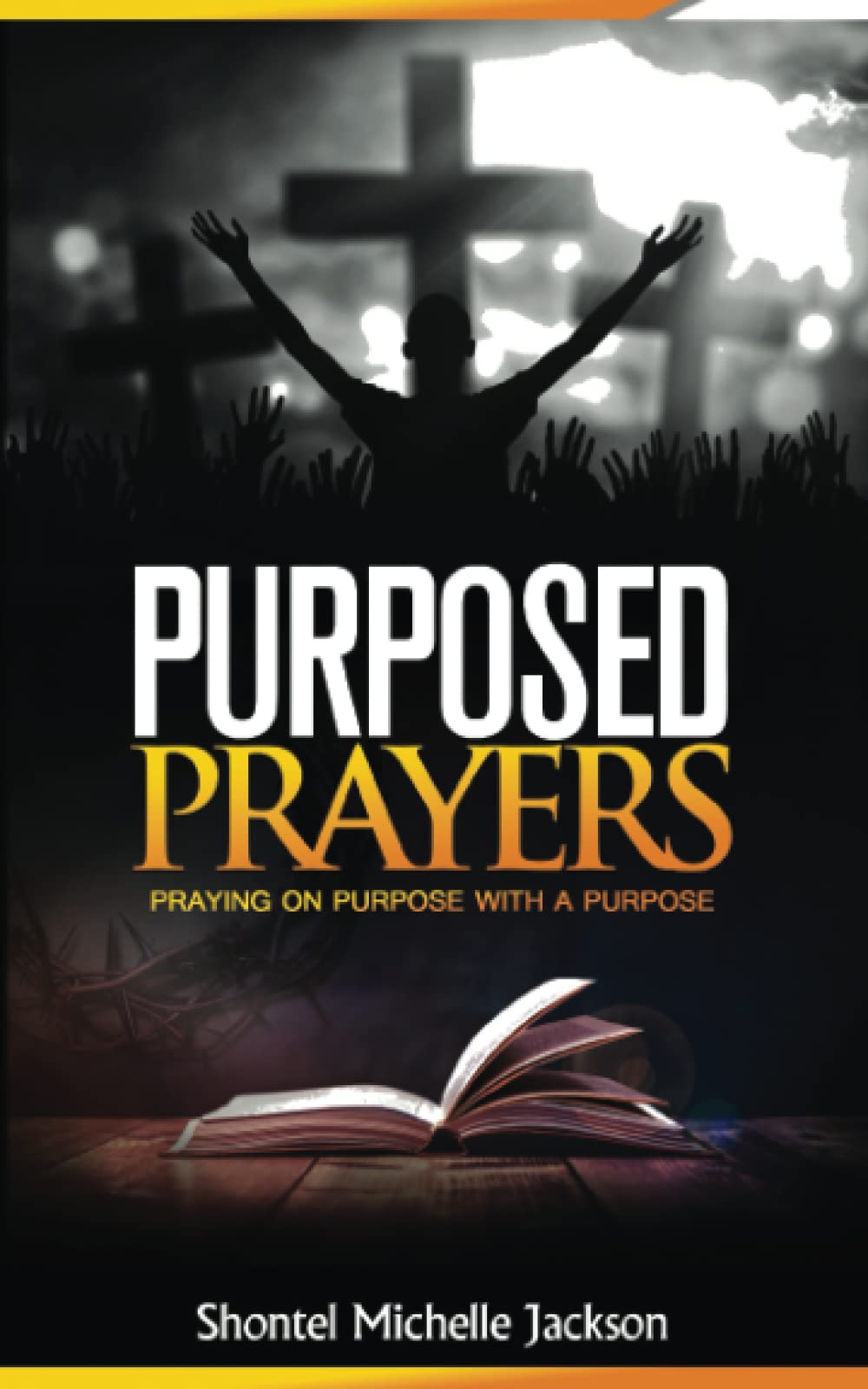 Purposed Prayers: Praying On Purpose With A Purpose
