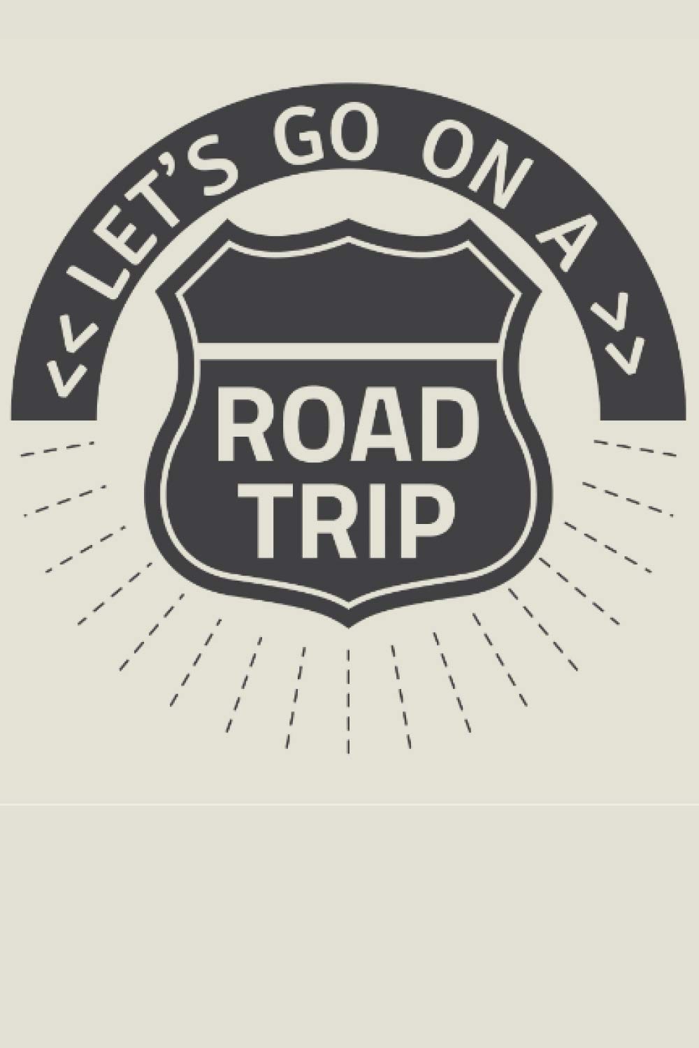 Let's Go On A Road Trip Log Book: The Ultimate Road Trip Journal With Prompts - Keep Track Of Each Stop On Your Trip