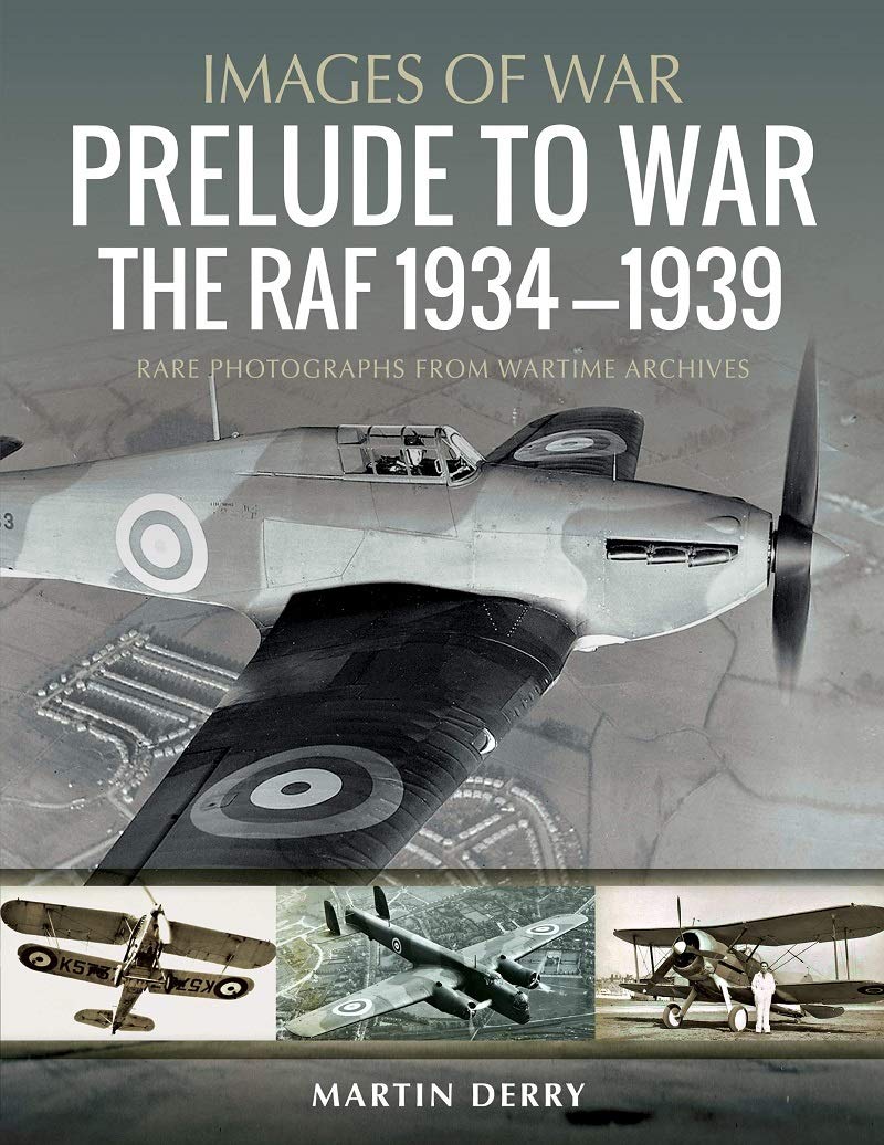 Prelude to War: The RAF, 1936–1939: Rare Photographs from Wartime Archives