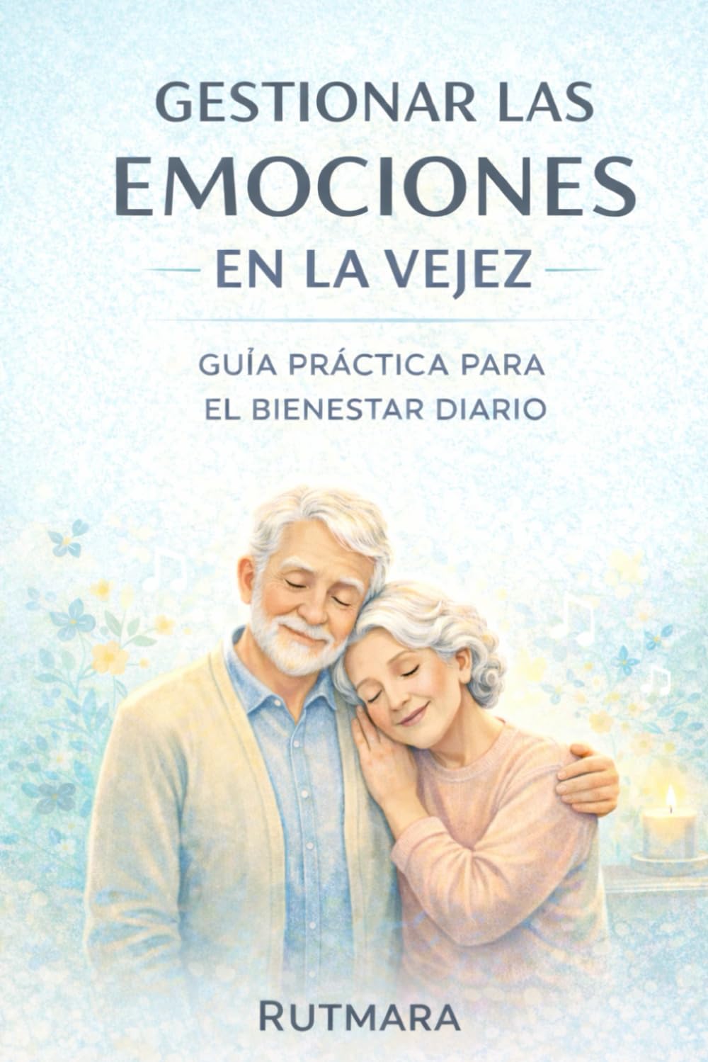 GESTIONAR LAS EMOCIONES EN LA VEJEZ: Guía práctica para el bienestar diario
