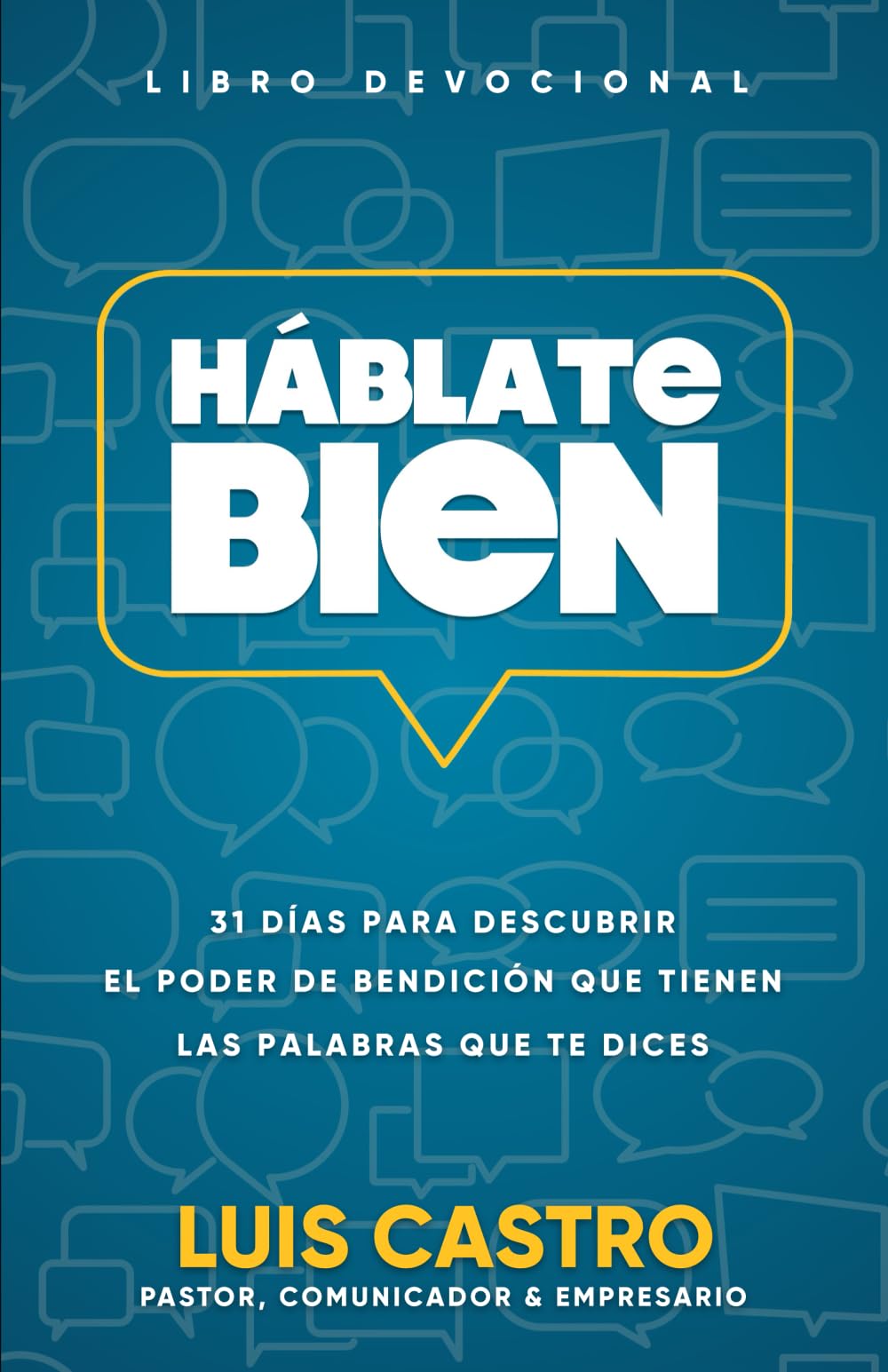 Háblate Bien: 31 Días Para Descubrir El Poder De Bendición Que Tienen Las Palabras Que Te Dices (Spanish Edition)