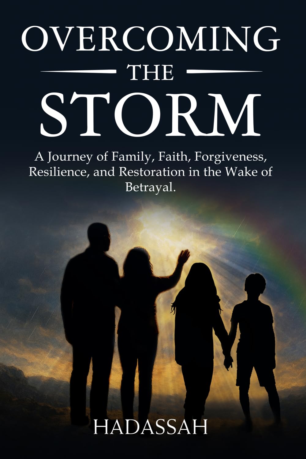 Overcoming the storm: A Journey of Family, Faith, Forgiveness, Resilience, and Restoration in the Wake of Betrayal