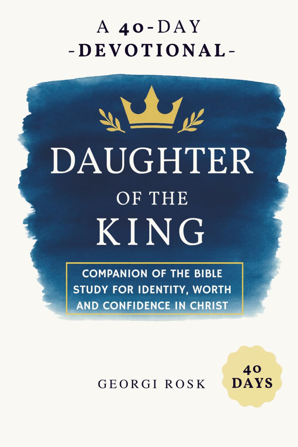 Daughter of the King: A 40-Day Devotional Companion of the Bible Study for Identity, Worth and Confidence in Christ