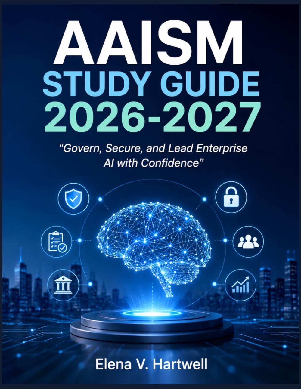 AAISM Study Guide 2026-2027: “Govern, Secure, and Lead Enterprise AI with Confidence”