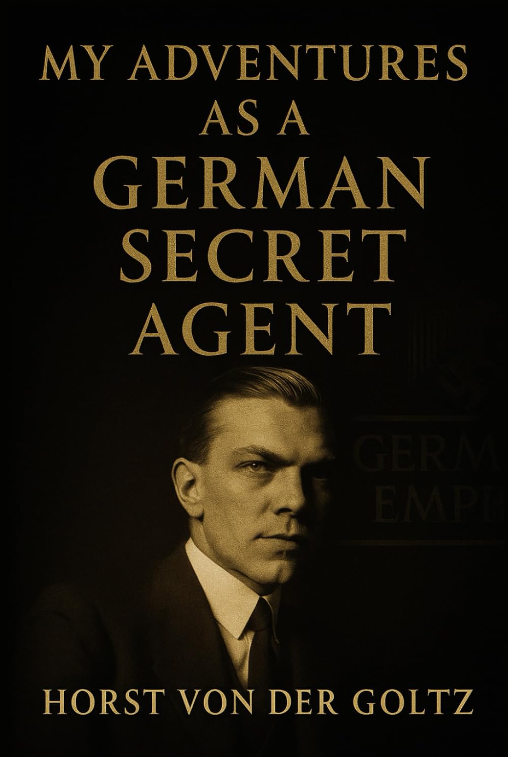 My Adventures as a German Secret Agent: The True Story of Espionage, Betrayal, and Intrigue During World War I