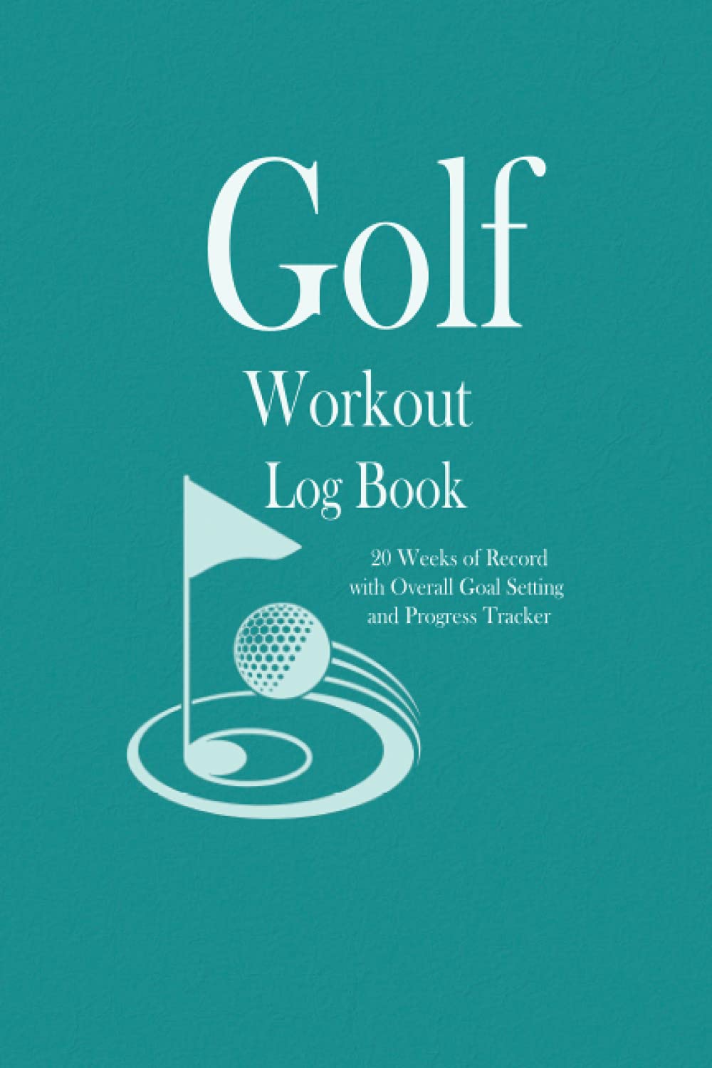 Golf Workout Log Book: 20 weeks of record, Overall Goal setting and Progress tracker, Fitness Log book Workout Journal, Daily Fitness Log, Training ... and women, Gift for Golf player, Golf Coach