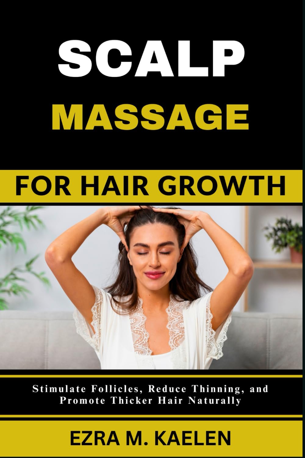 SCALP MASSAGE FOR HAIR GROWTH: Stimulate Follicles, Reduce Thinning, and Promote Thicker Hair Naturally