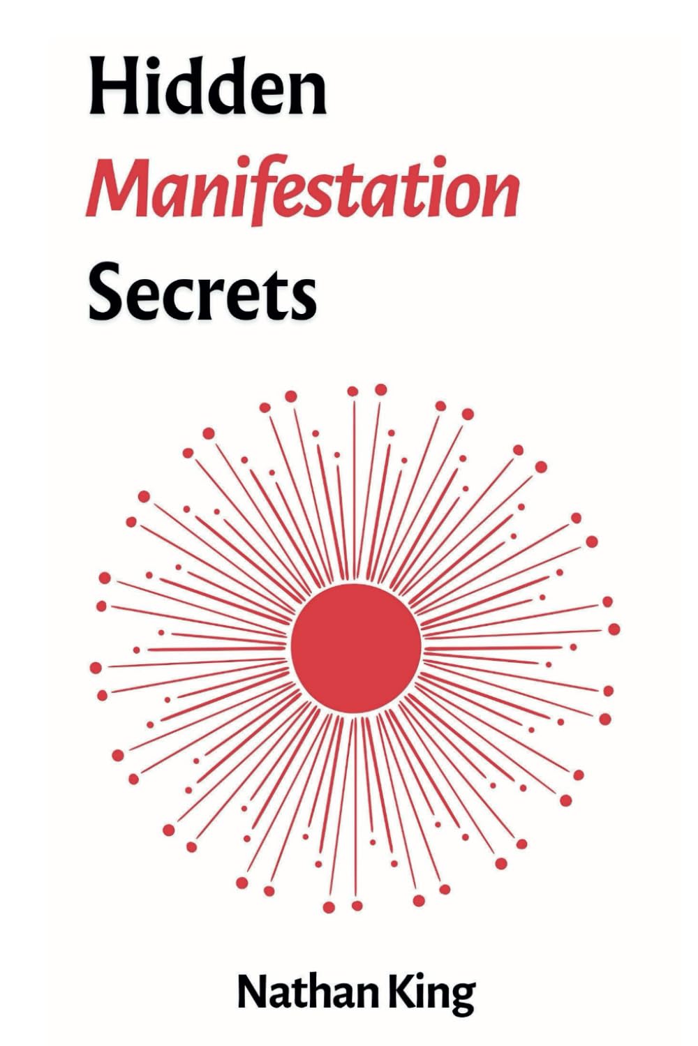 Hidden Manifestation Secrets: The Forbidden System for Manifesting Anything You Truly Desire