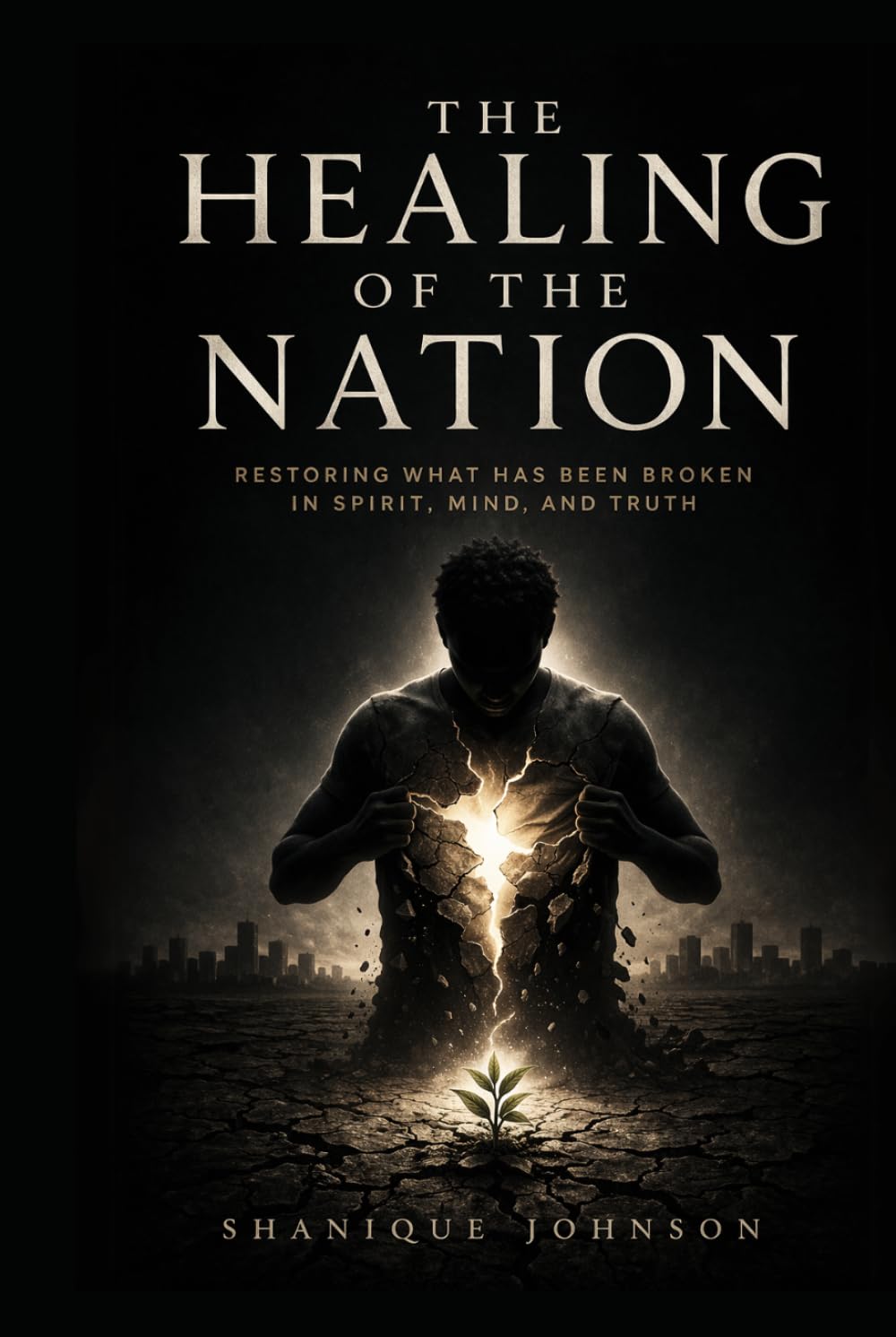 The Healing of the Nation: Restoring What Has Been Broken in Spirit, Mind, and Truth