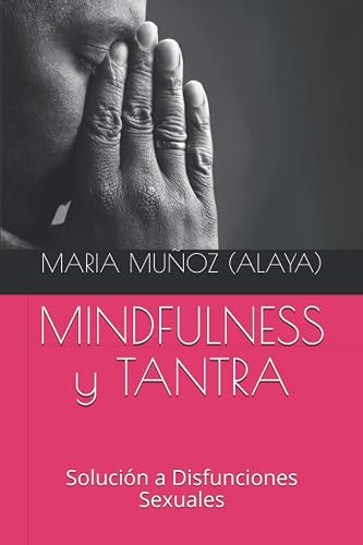 MINDFULNESS y TANTRA: Solución a Disfunciones Sexuales: 1 (Sexología Y Terapia)