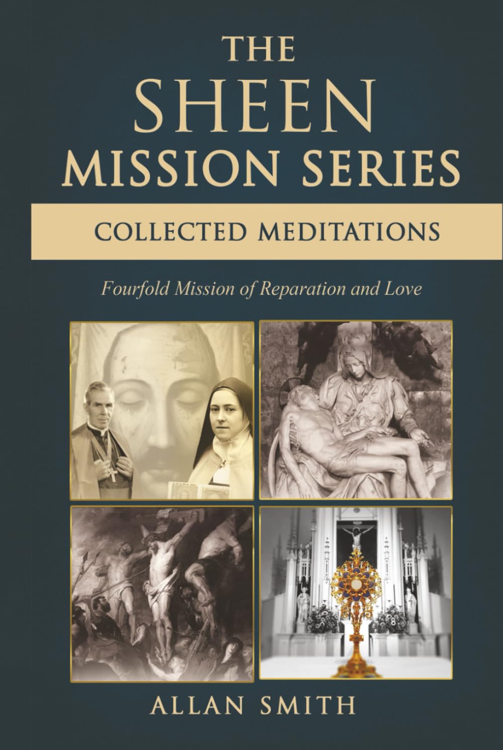 THE SHEEN MISSION SERIES: COLLECTED MEDITATIONS: A Fourfold Mission of Reparation and Love on the Holy Face, the Blessed Virgin Mary, the Cross, the ... Journeys with Archbishop Fulton J. Sheen)