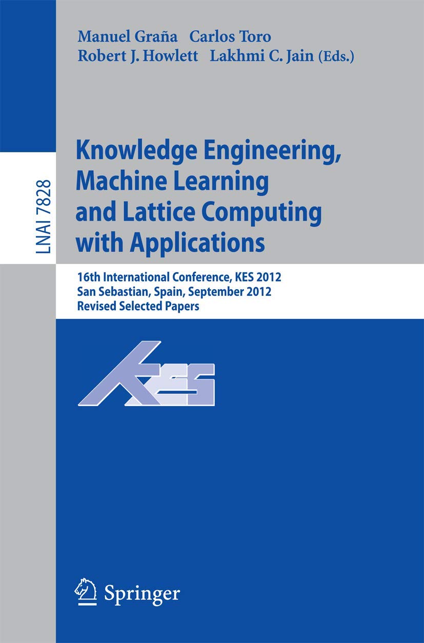 Knowledge Engineering, Machine Learning and Lattice Computing With Applications: 16th International Conference, Kes 2012, San Sebastian, Spain, ... Notes in Artificial Intelligence, 7828)