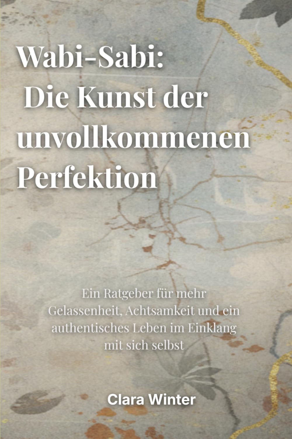 Wabi-Sabi: Die Kunst der unvollkommenen Perfektion (Japanische Lebenskunst)