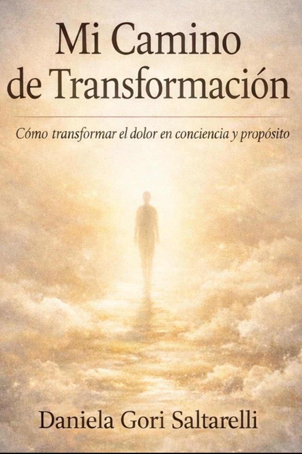 Mi Camino de Transformación: Cómo transformar el dolor en conciencia y propósito