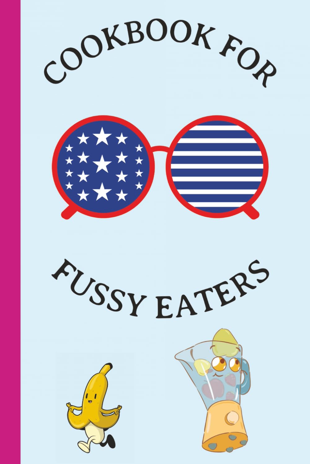 Cookbook for Fussy Eaters: Food Critic Book for Kids. No Cook Recipes for Young Chefs.