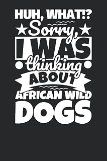 Notebook lined: Huh, What!? Sorry, I was thinking about African Wild Dogs