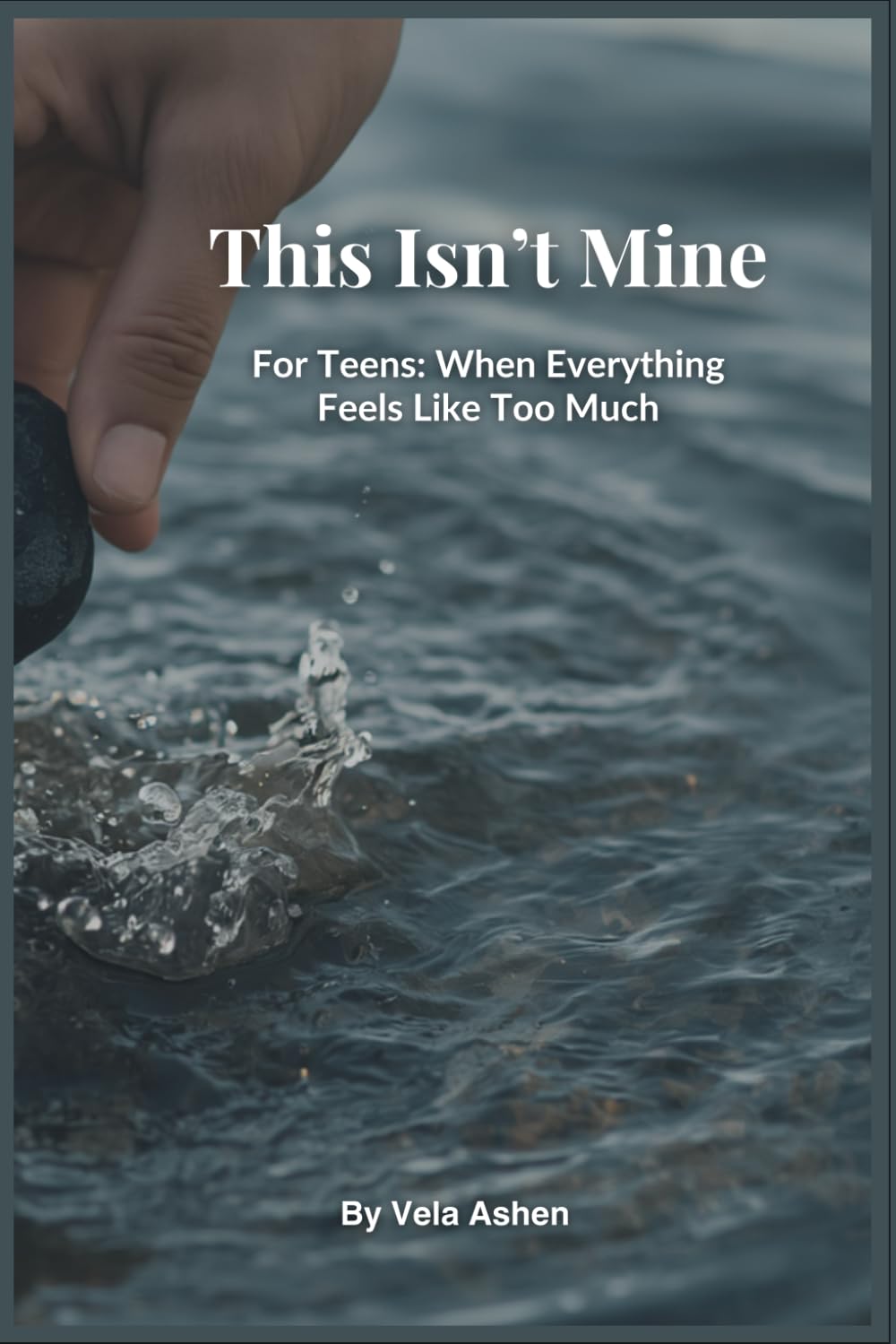 This Isn’t Mine: For Teens: When Everything Feels Like Too Much