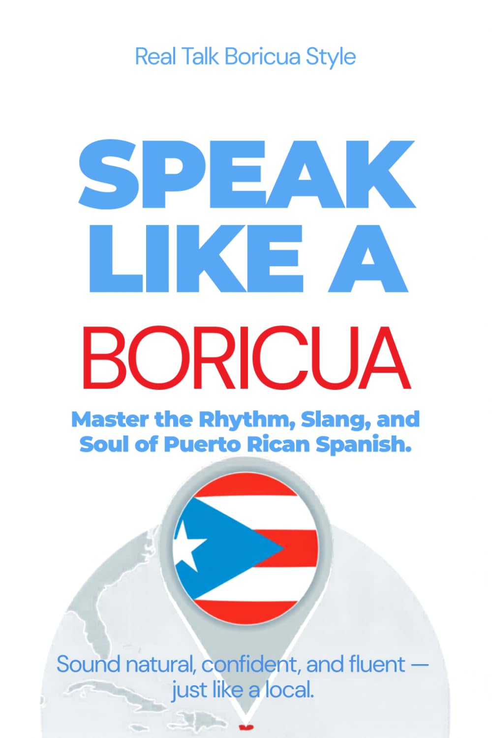 Speak Like a Boricua: Advanced Edition – Master Authentic Puerto Rican Spanish with Real Conversations and Boricua Challenges: 25 Real Conversations, ... Insights, and Advanced Boricua Challenges: 3