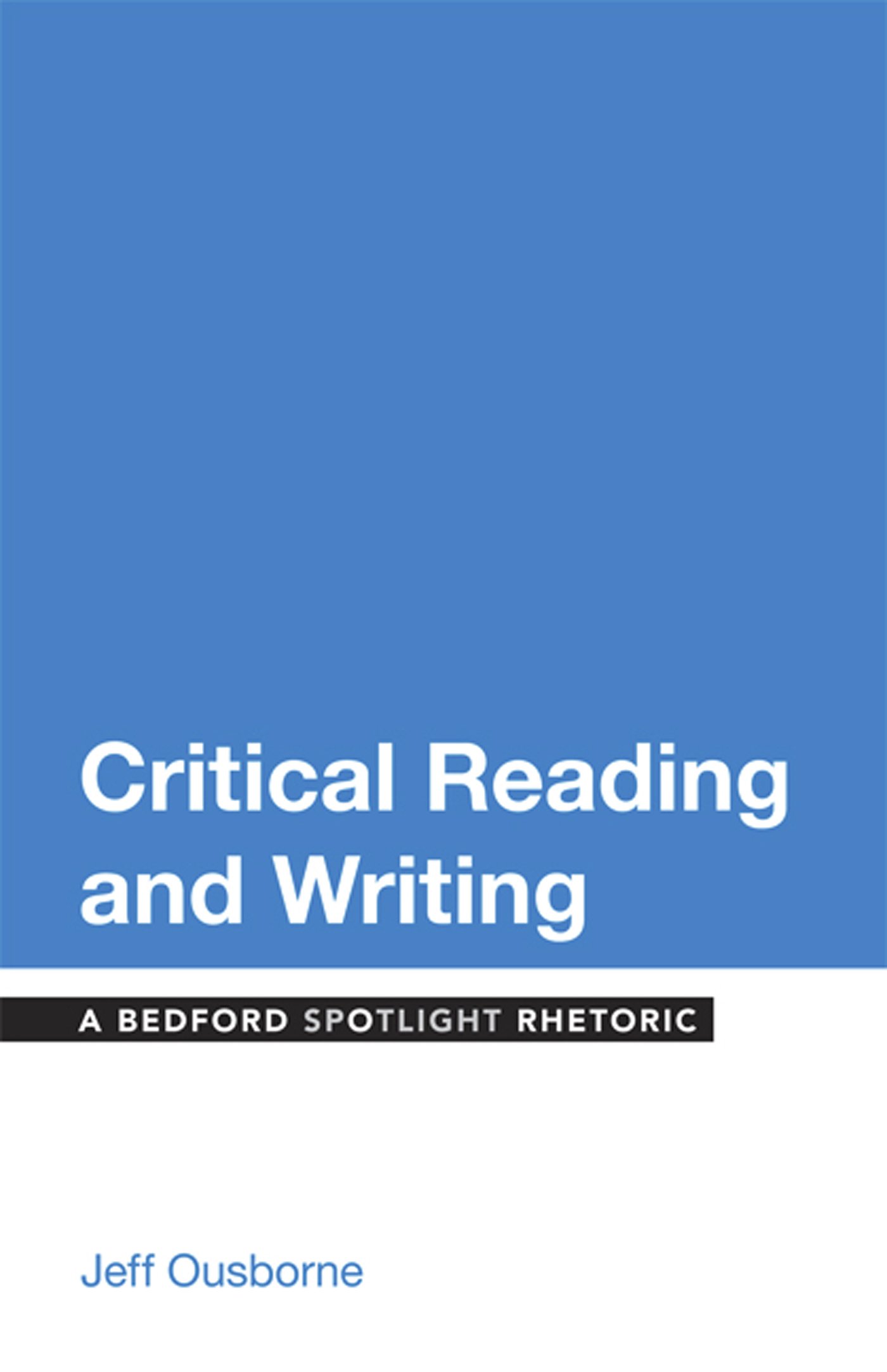 Critical Reading and Writing: A Bedford Spotlight Rhetoric (The Bedford Spotlight Reader) First Edition