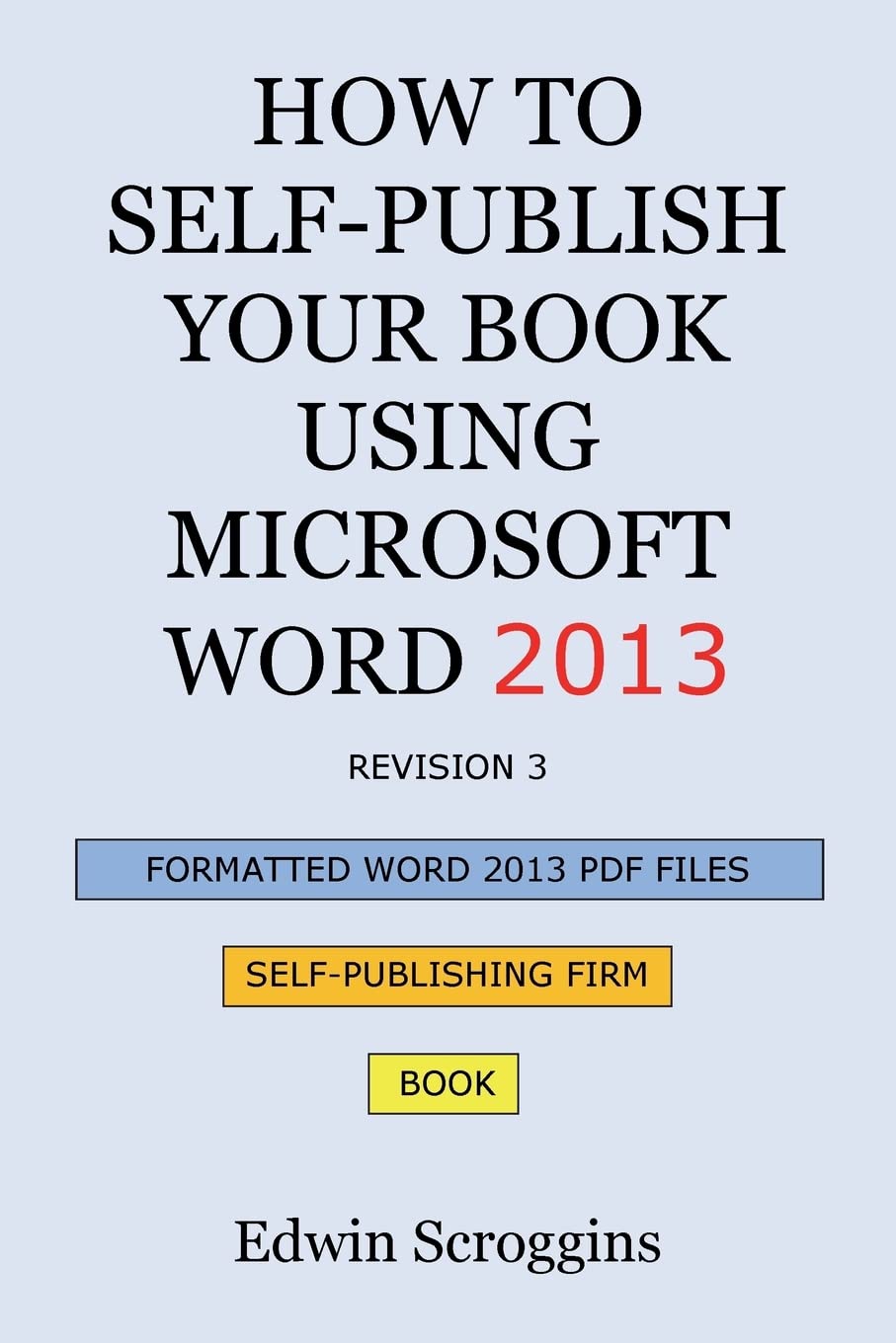 How to Self-Publish Your Book Using Microsoft Word 2013: A Step-by-Step Guide for Designing & Formatting Your Book's Manuscript & Cover to PDF & POD ... Including Those of CreateSpace