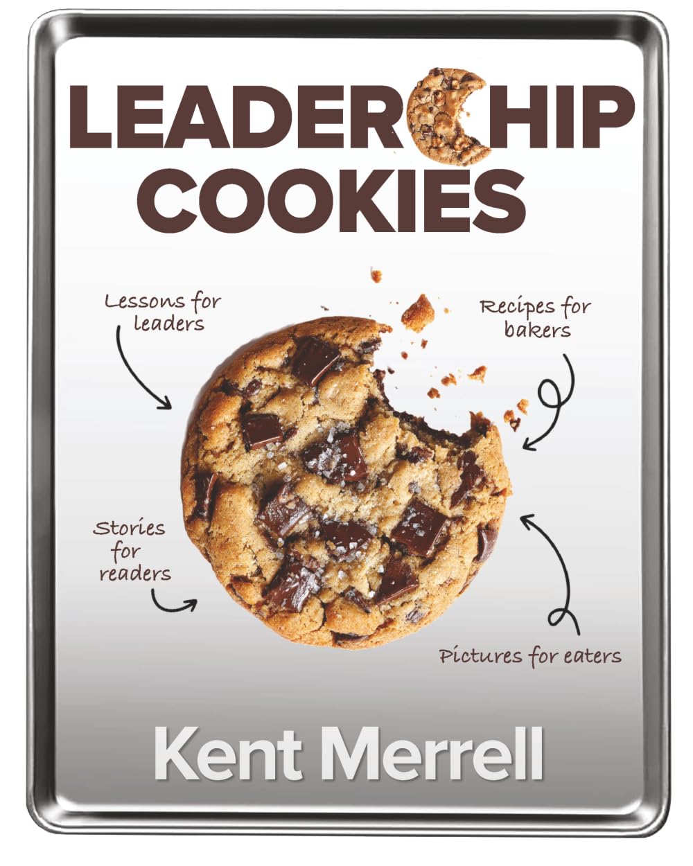 Leaderchip Cookies: 50 Leadership Lessons, 50 Leadership Stories, 50 Chocolate Chip Cookie Recipes