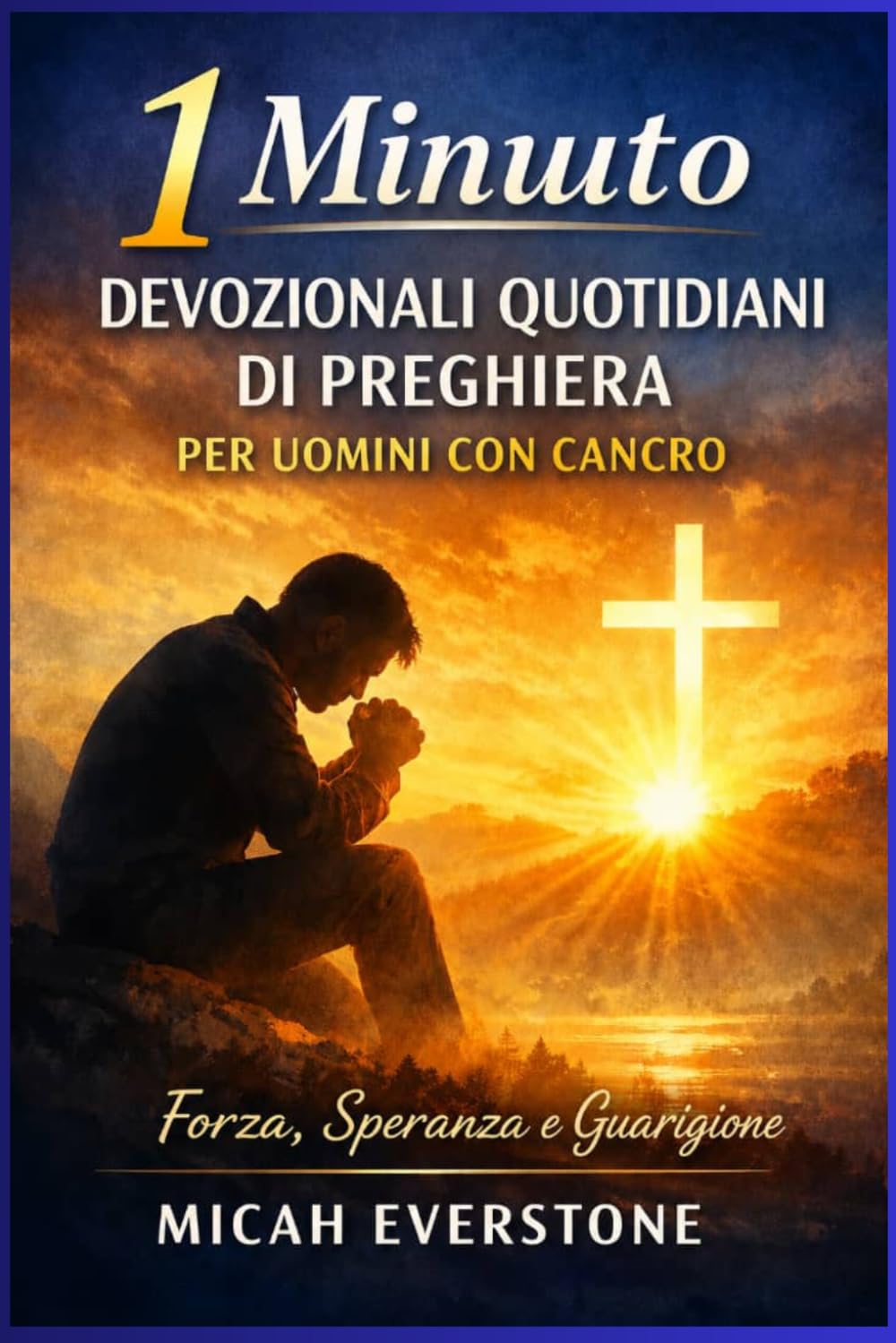 1 minuto di preghiere devozionali quotidiane per uomini con cancro: Riflessioni di ispirazione religiosa per trovare forza, guarigione e speranza durante la malattia e il percorso di recupero