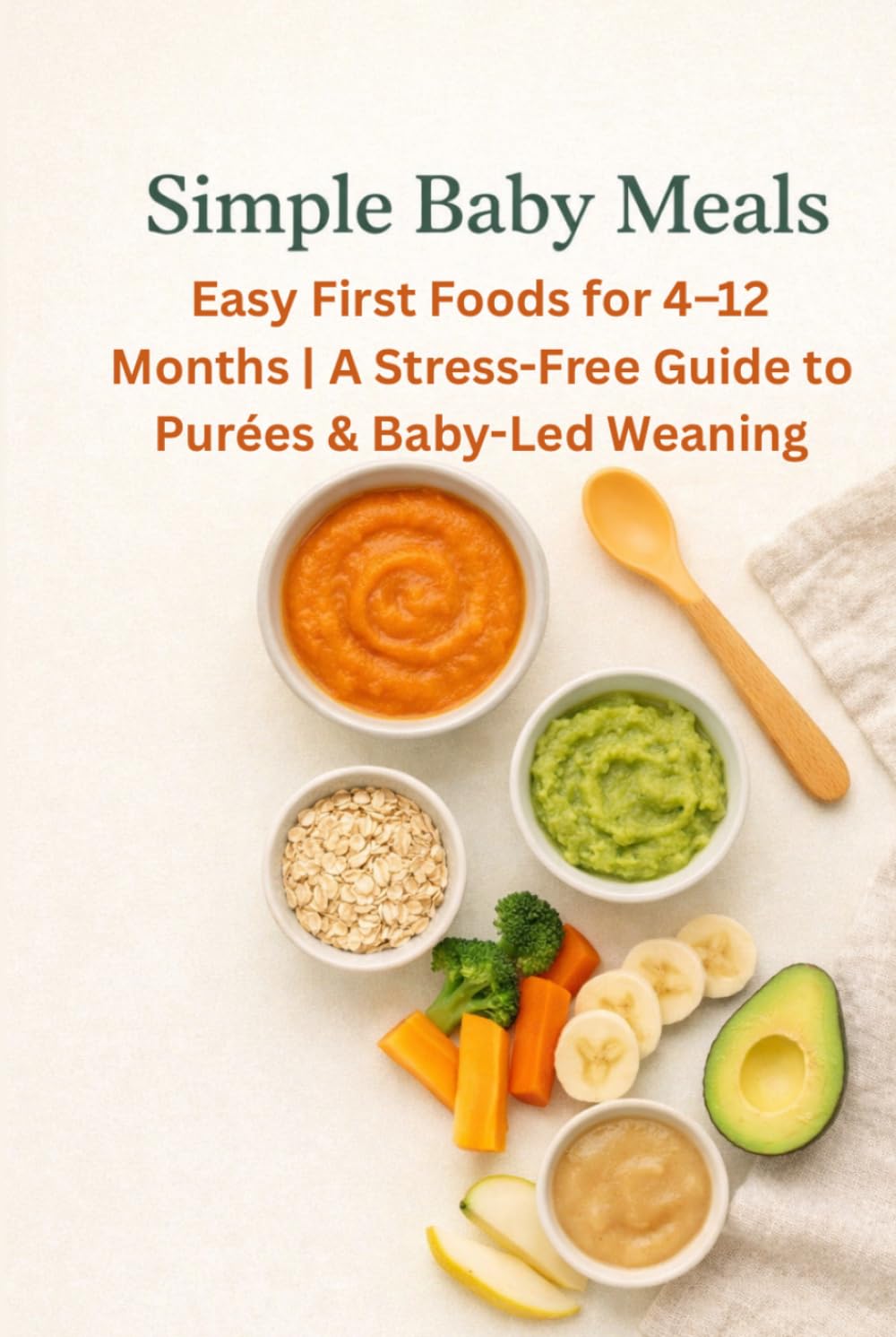 Simple Baby Meals: Easy First Foods for 4–12 Months | A Stress-Free Guide to Purées & Baby-Led Weaning