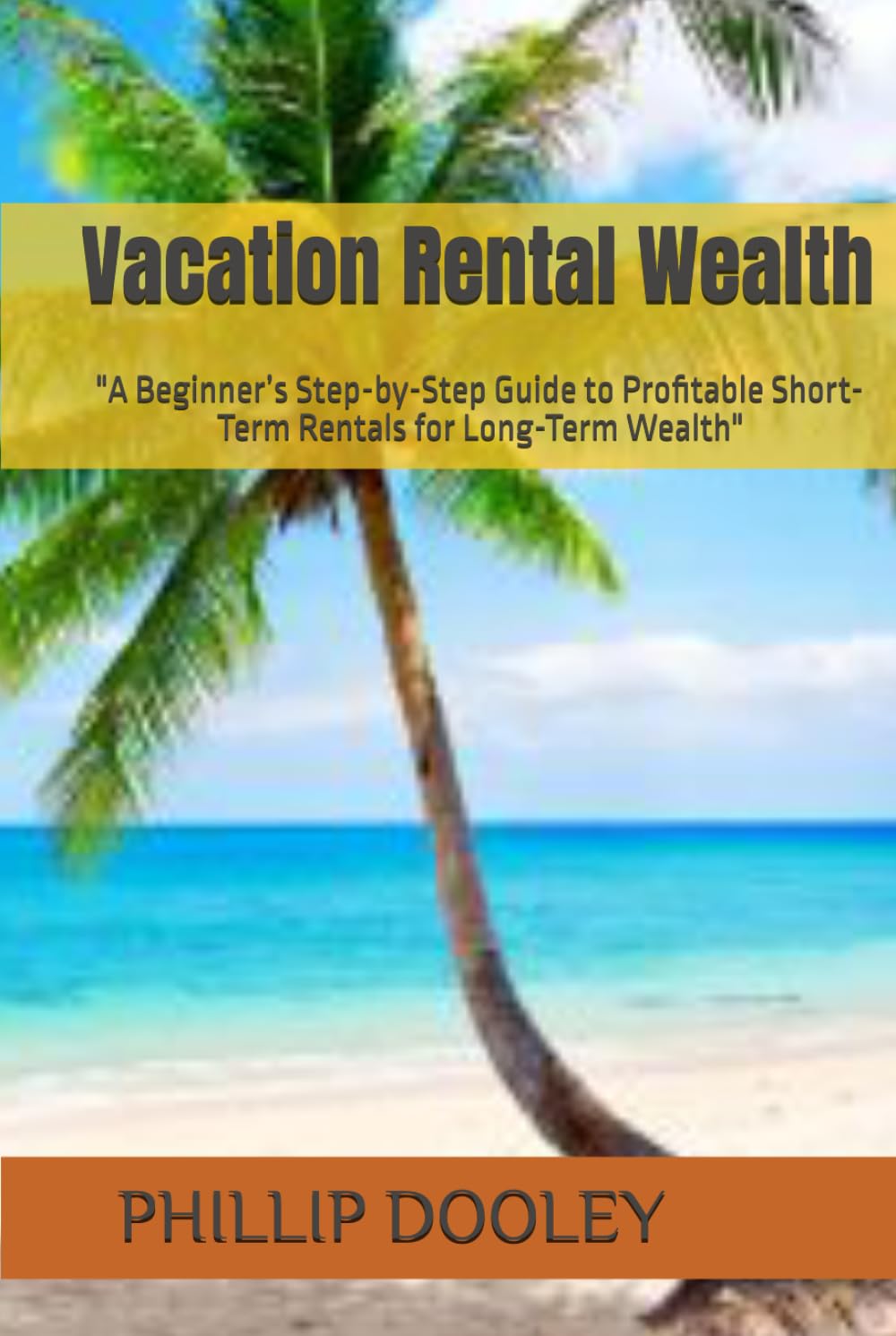 Vacation Rental Wealth: "A Beginner’s Step-by-Step Guide to Profitable Short-Term Rentals for Long-Term Wealth"