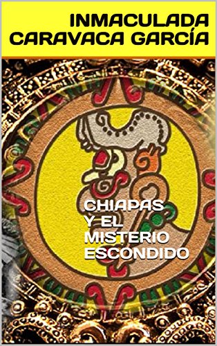 CHIAPAS Y EL MISTERIO ESCONDIDO (Trilogía Chiapas
