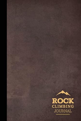 Rock Climbing Journal: Climbing Log Book. Track &amp; Record Every Climb. Perfect for Beginners and Experienced Climbers. Ideal Gift for Adventurers