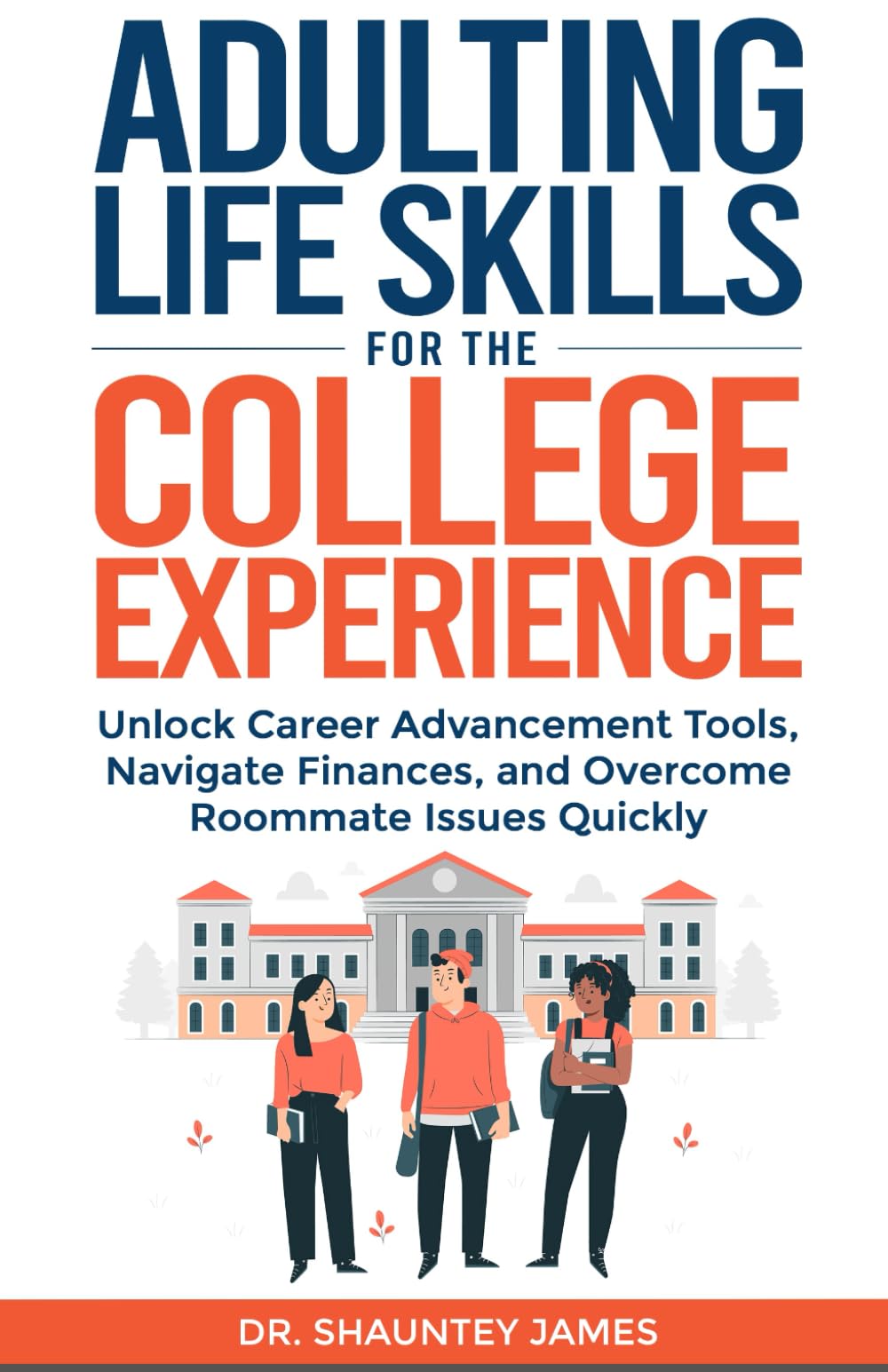 Adulting Life Skills for the College Experience: UNLOCK CAREER ADVANCEMENT TOOLS, NAVIGATE FINANCES, AND OVERCOME ROOMMATE ISSUES QUICKLY