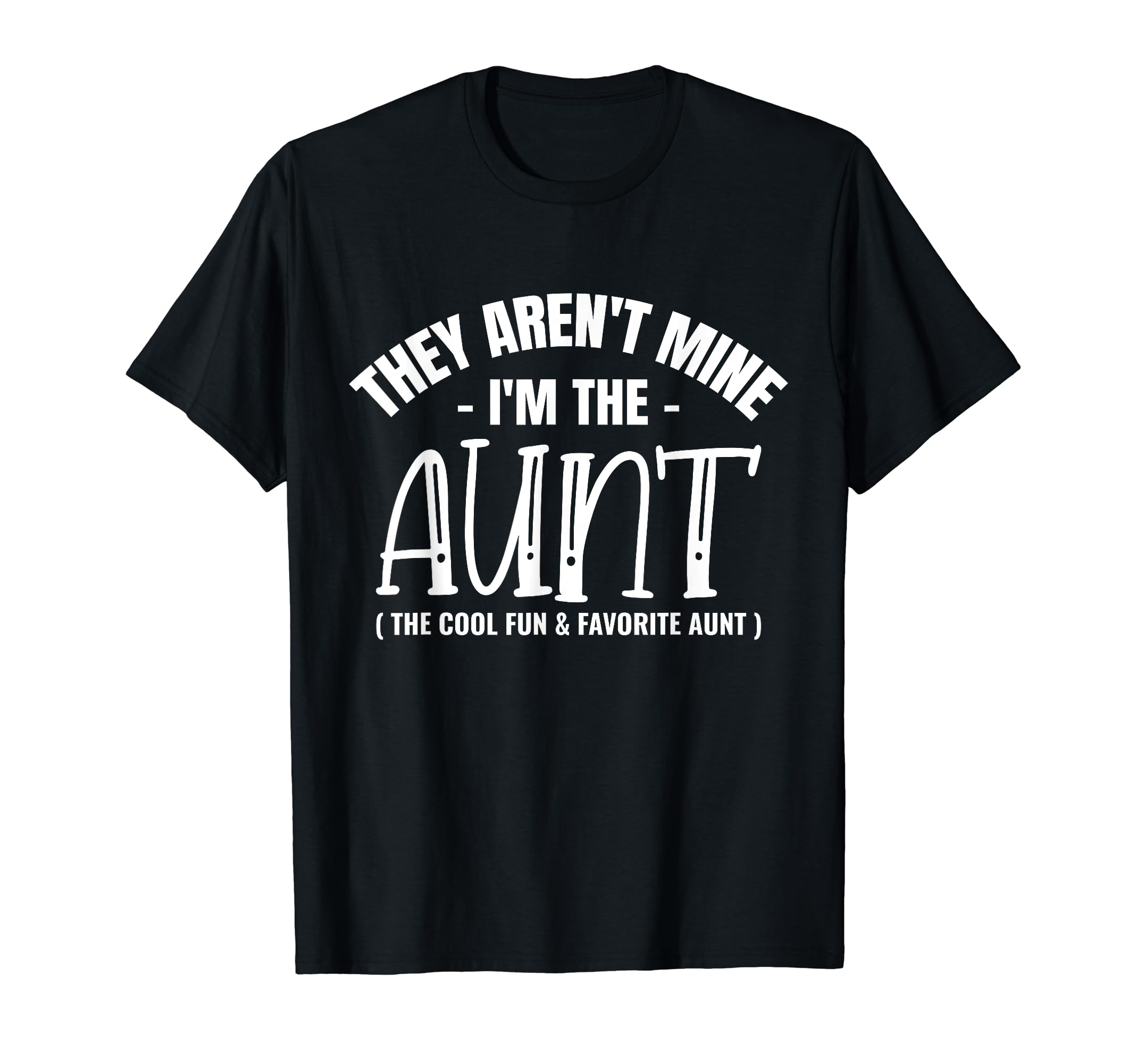 They Aren't Mine I'm The AuntThe Fun Cool And Favorite Aunt T-Shirt