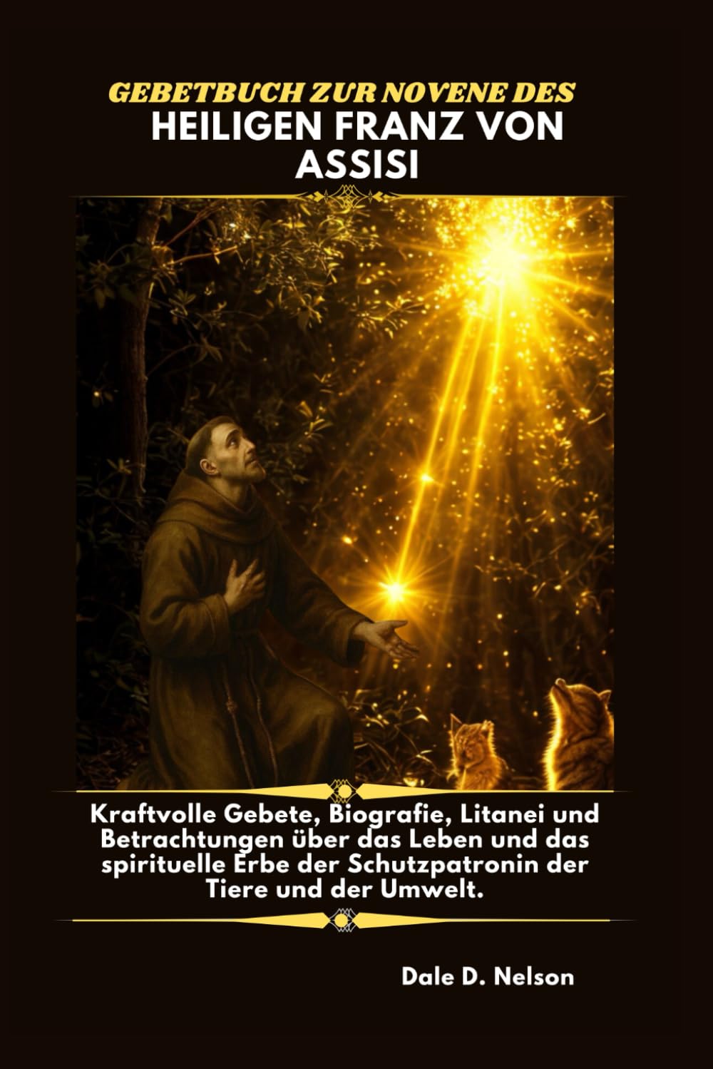GEBETBUCH ZUR NOVENE DES HEILIGEN FRANZ VON ASSISI: Kraftvolle Gebete, Biografie, Litanei und Betrachtungen über das Leben und das spirituelle Erbe der Schutzpatronin der Tiere und der Umwelt.