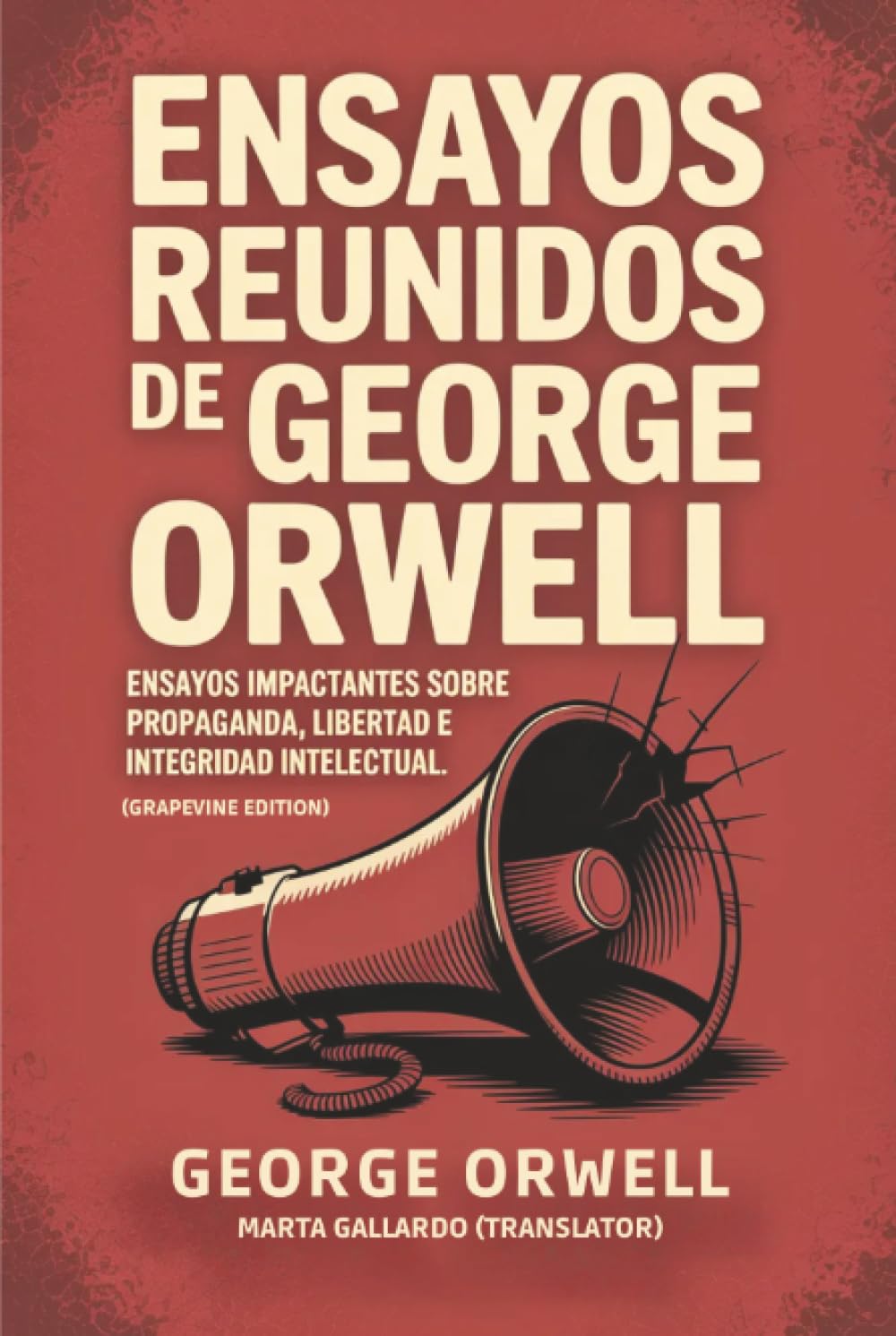 Ensayos reunidos de George Orwell: Ensayos impactantes sobre propaganda, libertad e integridad intelectual (Grapevine edition)