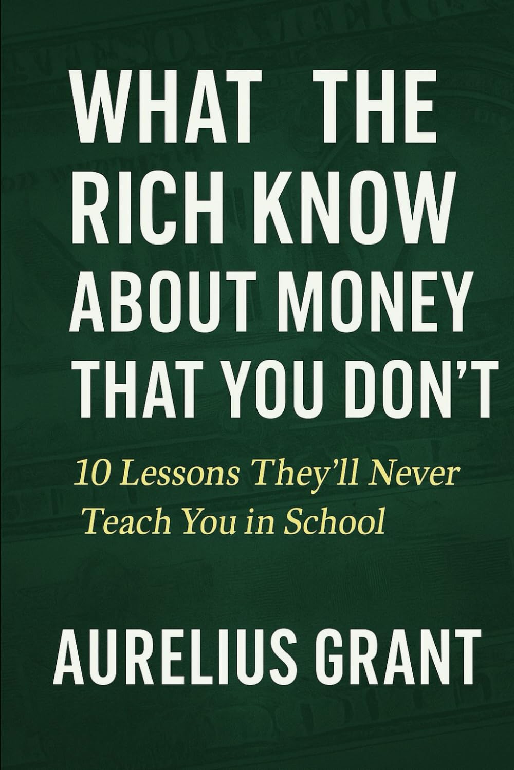 What the Rich Know About Money That You Don’t: 10 Lessons They’ll Never Teach You in School (Finance for Normal People)