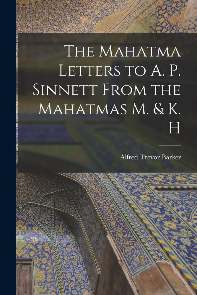 The Mahatma Letters to A. P. From the Mahatmas M. & K. H