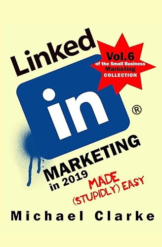 LinkedIn Marketing in 2019 Made (Stupidly) Easy (Small Business Marketing Made (Stupidly) Easy, Band 6)