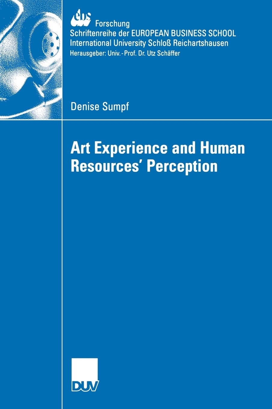 Art Experience and Human Resources' Perception: 50 (ebs-Forschung, Schriftenreihe der EUROPEAN BUSINESS SCHOOL Schloß Reichartshausen)